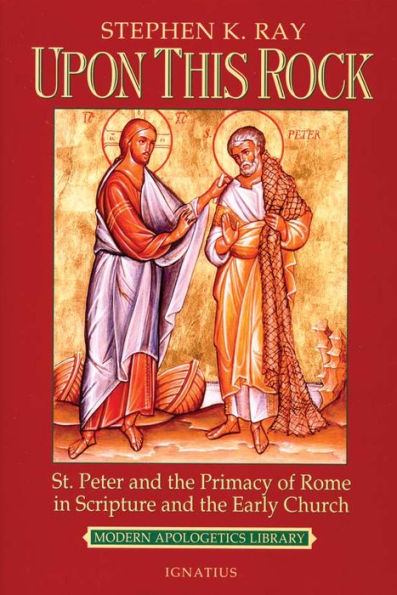 Upon This Rock: St. Peter and the Primacy of Rome Scripture Early Church