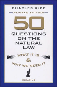 Title: 50 Questions on The Natural Law: What It Is and Why We Need It, Author: Charles E. Rice