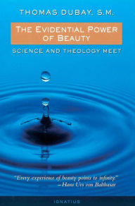 Title: The Evidential Power of Beauty: Science and Theology Meet, Author: Thomas Dubay S.M.