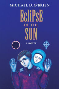 Title: Eclipse of the Sun: A Novel, Author: Michael O'Brien