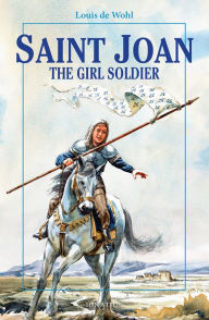 Title: Saint Joan: The Soldier Girl, Author: Louis de Wohl