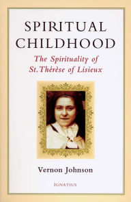 Title: Spiritual Childhood: The Spirituality of St. Therese of Lisieux, Author: Vernon Johnson