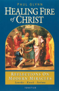 Title: Healing Fire of Christ: Reflections on Modern Miracles-Knock, Lourdes, Fatima, Author: Paul Glynn