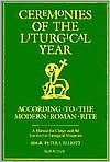 Title: Ceremonies of the Liturgical Year: According to the Modern Roman Rite / Edition 1, Author: Peter J. Elliott