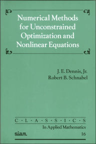 Title: Numerical Methods for Unconstrained Optimization and Nonlinear Equations / Edition 1, Author: John E. Dennis