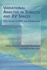 Title: Variational Analysis in Sobolev and BV Spaces: Applications to PDEs and Optimization / Edition 1, Author: Hedy Attouch