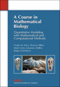 Title: A Course in Mathematical Biology: A Quantitative Modeling with Mathematical and Computational Methods / Edition 1, Author: Gerda de Vries