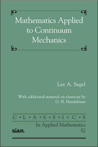 Title: Mathematics Applied to Continuum Mechanics / Edition 1, Author: Lee A. Segel