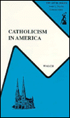 Title: Catholicism in America: A Social History, Author: Timothy Walch