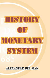 Title: History of Monetary Systems, Author: Alexander Del Mar