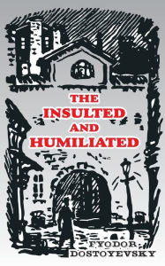 Title: The Insulted and Humiliated, Author: Fyodor Dostoevsky