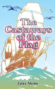 Title: The Castaways of the Flag, Author: Jules Verne