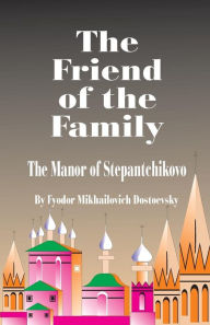 Title: The Friend of the Family, Author: Fyodor Dostoevsky