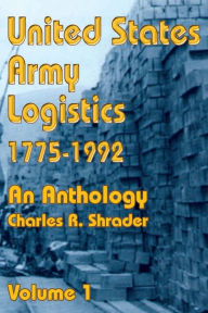 Title: United States Army Logistics 1775-1992: An Anthology, Author: Charles R Shrader