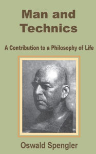 Title: Man and Technics: A Contribution to a Philosophy of Life, Author: Oswald Spengler