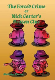 Title: The Forced Crime: Nick Carter's Brazen Clue, Author: Nicholas Carter