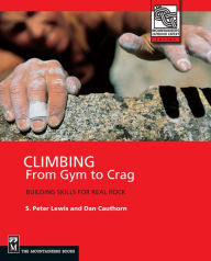 Title: Climbing: From Gym to Crag: Building Skills for Real Rock (Mountaineers Outdoor Expert Series), Author: S. Peter Lewis