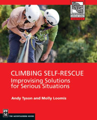 Title: Climbing Self Rescue - Improvising Solutions for Serious Situations, Author: Molly Loomis