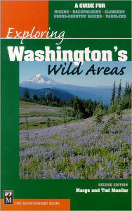 Title: Exploring Washington's Wild Areas: A Guide for Hikers, Backpackers, Climbers, Cross-Country Skiers, Author: Marge Mueller