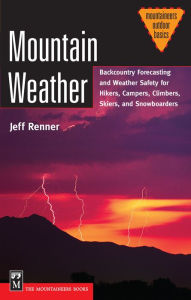 Title: Mountain Weather: Backcountry Forecasting and Weather Safety for Hikers, Campers, Climbers, Skiers and Snowboarders, Author: Jeff Renner