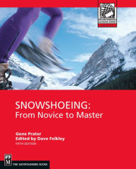 Title: Snowshoeing: From Novice to Master / Edition 5, Author: Gene Prater