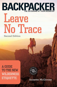 Title: Leave No Trace: A Guide to the New Wilderness Etiquette / Edition 2, Author: Annette McGivney