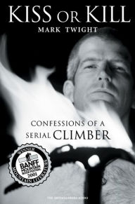 Title: Kiss or Kill: Confessions of a Serial Climber, Author: Mark Twight