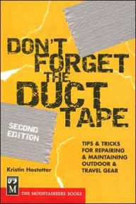 Title: Don't Forget the Duct Tape: Tips & Tricks for Repairing & Maintaining Outdoor & Travel Gear, Author: Kristin Hostetter
