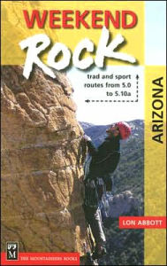 Title: Weekend Rock Arizona: Trad and Sport Routes from 5.0 to 5.10a, Author: Lon Abbott