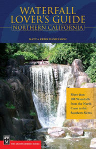 Title: Waterfall Lover's Guide to Northern California: More than 300 Waterfalls from the North Coast to the Southern Sierra, Author: Matt Danielsson