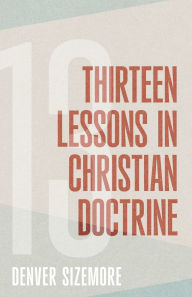 Title: Thirteen Lessons in Christian Doctrine, Author: Denver Sizemore