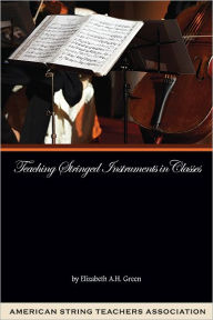 Title: Teaching Stringed Instruments in Classes / Edition 1, Author: Elizabeth A. H. Green