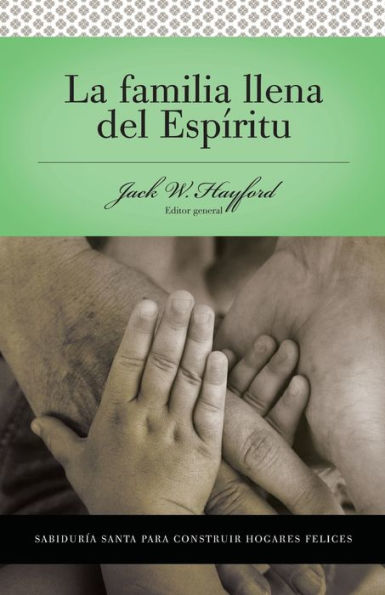 Serie Vida en Plenitud: La Familia Llena del Espíritu: Sabiduría santa para edificar hogares felices