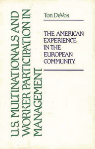 Title: U.S. Multinationals and Worker Participation in Management: The American Experience in the European Community, Author: Ton Devos