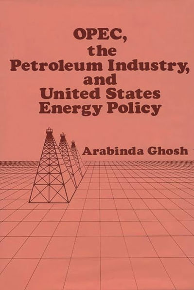 OPEC, The Petroleum Industry, and United States Energy Policy