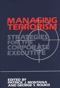 Title: Managing Terrorism: Strategies for the Corporate Executive, Author: Patrick Montana