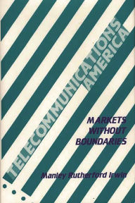Title: Telecommunications America: Markets Without Boundaries, Author: Manley R. Irwin