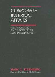 Title: Corporate Internal Affairs: A Corporate and Securities Law Perspective, Author: Marc I. Steinberg