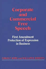 Title: Corporate and Commercial Free Speech: First Amendment Protection of Expression in Business, Author: William Roberts