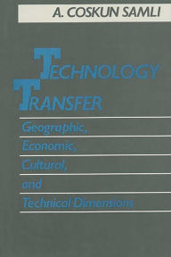 Title: Technology Transfer: Geographic, Economic, Cultural, and Technical Dimensions, Author: A. Coskun Samli