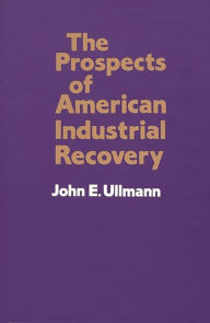 Title: The Prospects of American Industrial Recovery, Author: John E. Ullmann