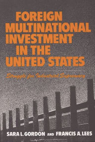 Title: Foreign Multinational Investment in the United States: Struggle for Industrial Supremacy, Author: Sara Gordon