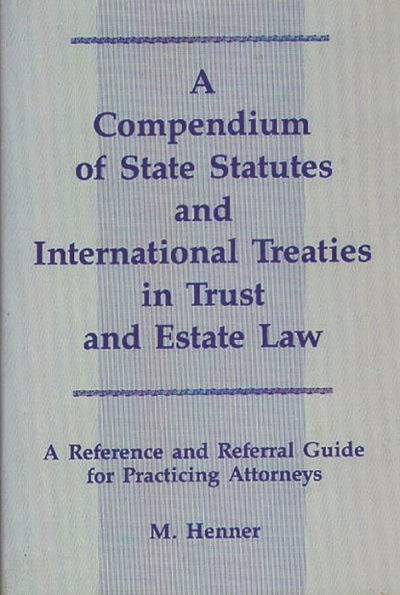 A Compendium of State Statutes and International Treaties in Trust and Estate Law: A Reference and Referral Guide for Practicing Attorneys