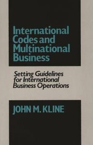 Title: International Codes and Multinational Business: Setting Guidelines for International Business Operations, Author: John Kline