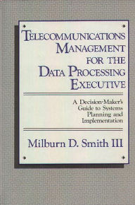 Title: Telecommunications Management for the Data Processing Executive: A Decision-Maker's Guide to Systems Planning and Implementation, Author: Bloomsbury Academic