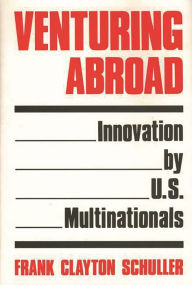 Title: Venturing Abroad: Innovation by U.S. Multinationals, Author: Frank C. Schuller