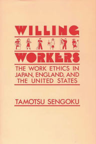 Title: Willing Workers: The Work Ethics in Japan, England, and the United States, Author: Koichi Ezaki