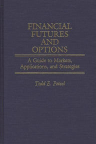 Title: Financial Futures and Options: A Guide to Markets, Applications, and Strategies, Author: Todd Petzel