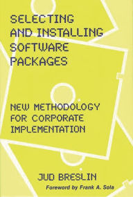 Title: Selecting and Installing Software Packages: New Methodology for Corporate Implementation, Author: Jud Breslin