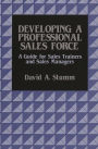 Developing a Professional Sales Force: A Guide for Sales Trainers and Sales Managers